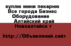 куплю мини-пекарню - Все города Бизнес » Оборудование   . Алтайский край,Новоалтайск г.